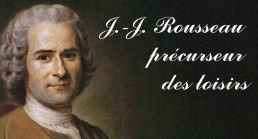 J.-J. Rousseau précurseur des loisirs J.-J. Rousseau précurseur des loisirs